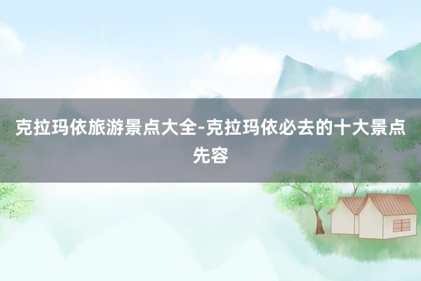克拉玛依旅游景点大全-克拉玛依必去的十大景点先容