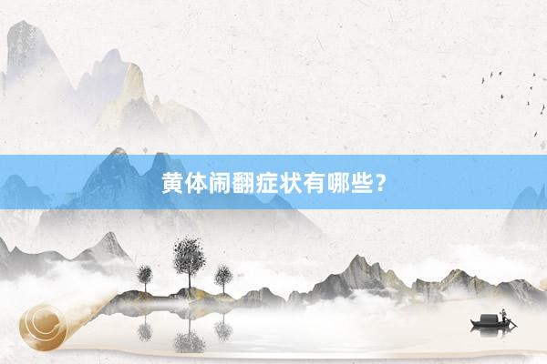 黄体闹翻症状有哪些？